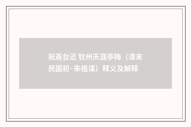 祝英台近 钦州天涯亭梅（清末民国初·朱祖谋）释义及解释
