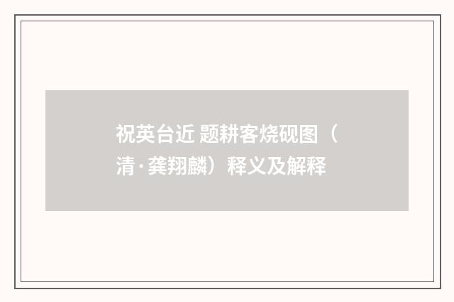 祝英台近 题耕客烧砚图（清·龚翔麟）释义及解释