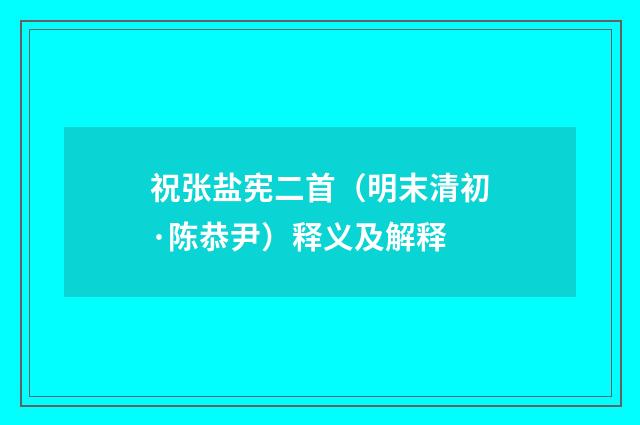 祝张盐宪二首（明末清初·陈恭尹）释义及解释