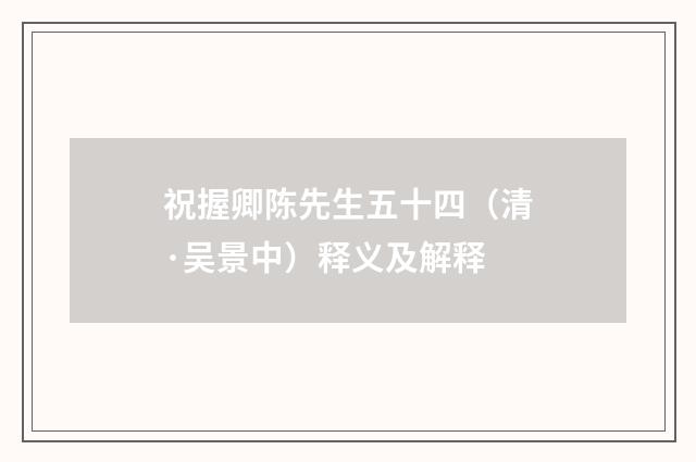 祝握卿陈先生五十四（清·吴景中）释义及解释