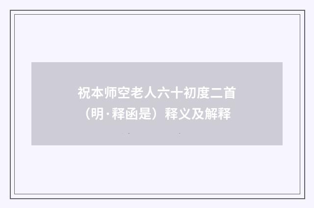 祝本师空老人六十初度二首（明·释函是）释义及解释
