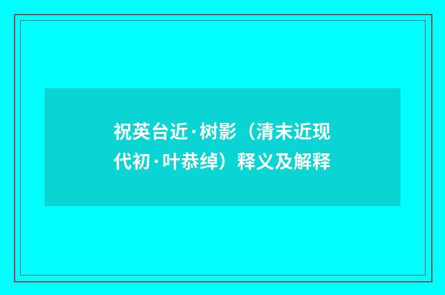 祝英台近·树影（清末近现代初·叶恭绰）释义及解释