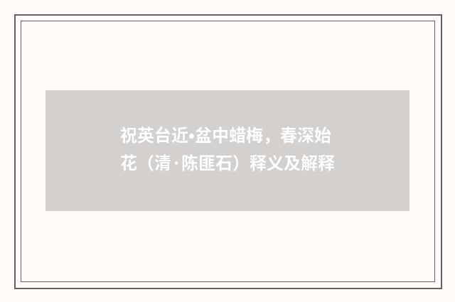 祝英台近•盆中蜡梅，春深始花（清·陈匪石）释义及解释