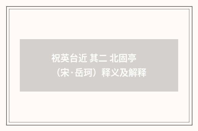 祝英台近 其二 北固亭（宋·岳珂）释义及解释
