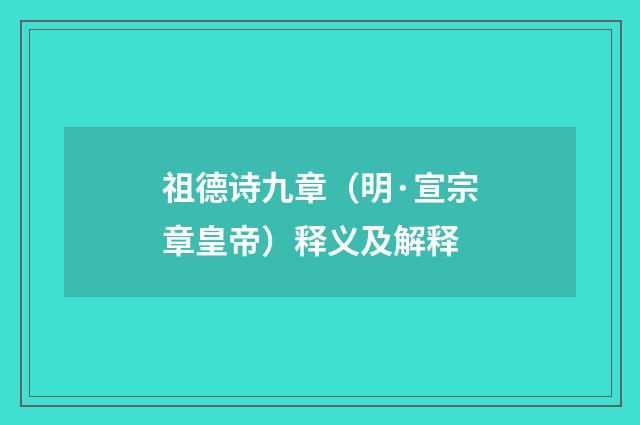 祖德诗九章（明·宣宗章皇帝）释义及解释