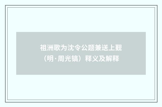 祖洲歌为沈令公题兼送上觐（明·周光镐）释义及解释