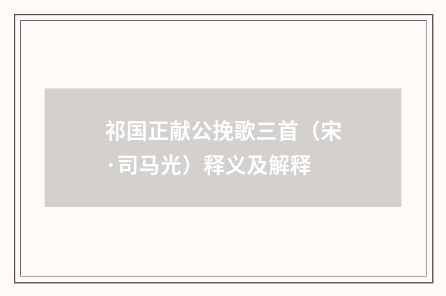 祁国正献公挽歌三首（宋·司马光）释义及解释
