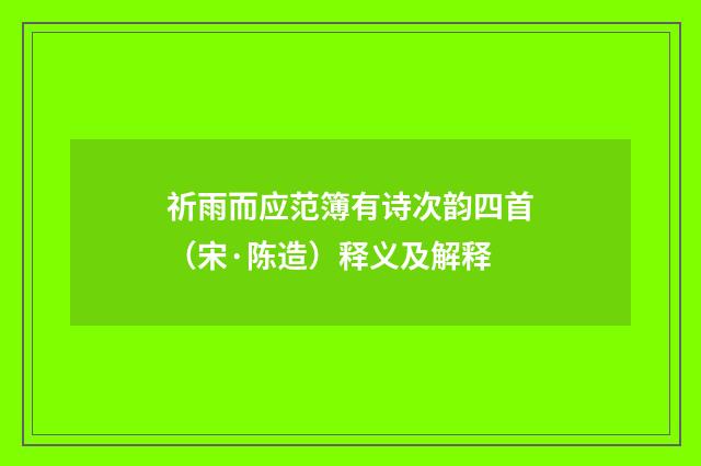 祈雨而应范簿有诗次韵四首（宋·陈造）释义及解释