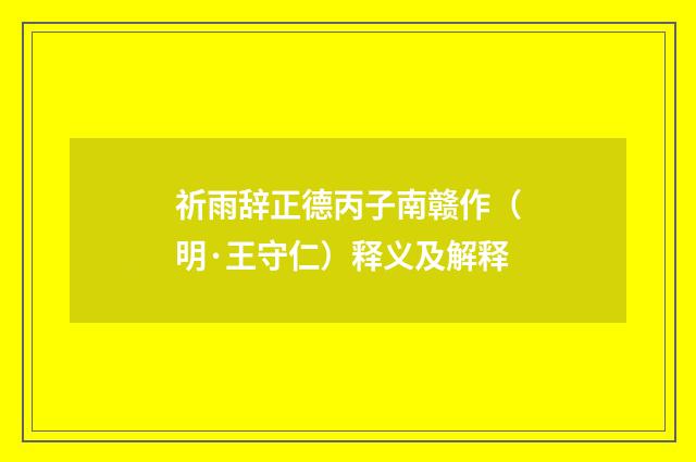 祈雨辞正德丙子南赣作（明·王守仁）释义及解释