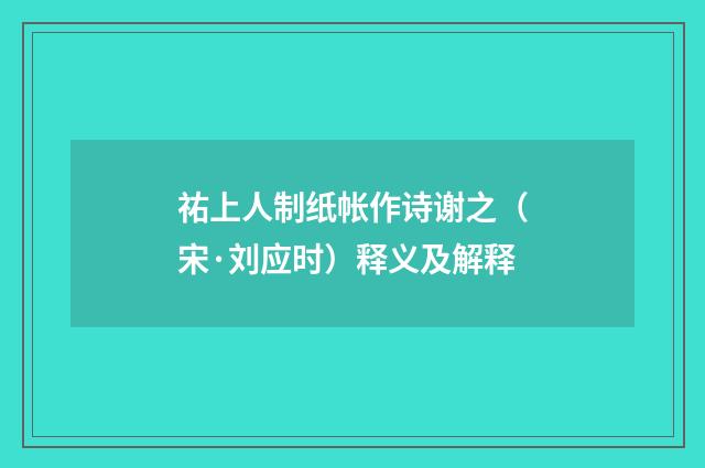 祐上人制纸帐作诗谢之（宋·刘应时）释义及解释