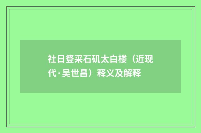 社日豋采石矶太白楼（近现代·吴世昌）释义及解释