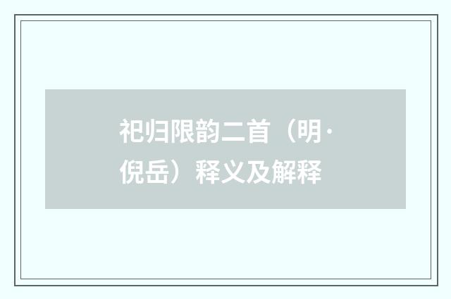 祀归限韵二首（明·倪岳）释义及解释