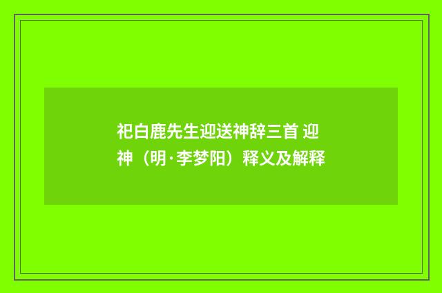 祀白鹿先生迎送神辞三首 迎神（明·李梦阳）释义及解释