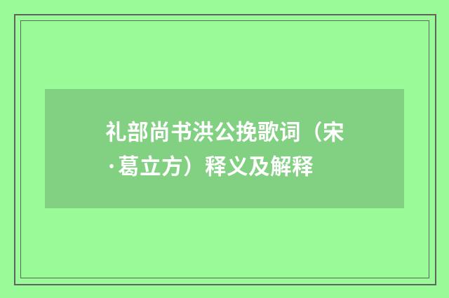 礼部尚书洪公挽歌词（宋·葛立方）释义及解释