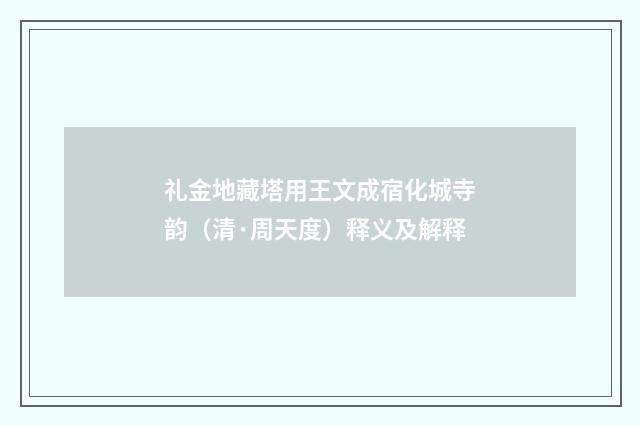 礼金地藏塔用王文成宿化城寺韵（清·周天度）释义及解释