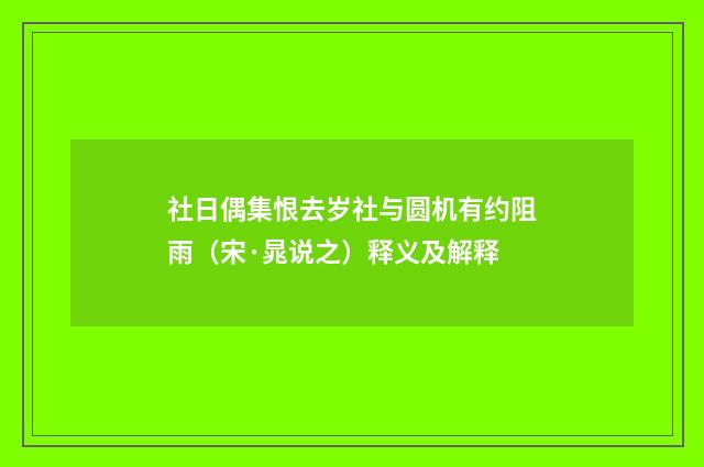 社日偶集恨去岁社与圆机有约阻雨（宋·晁说之）释义及解释