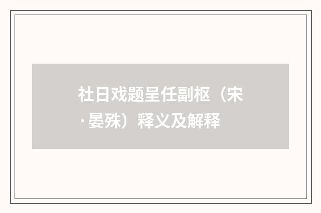 社日戏题呈任副枢（宋·晏殊）释义及解释