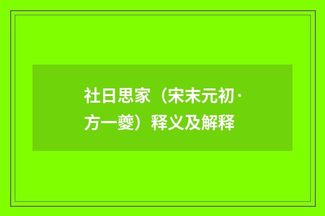 社日思家（宋末元初·方一夔）释义及解释