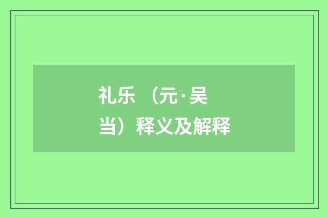 礼乐 （元·吴当）释义及解释