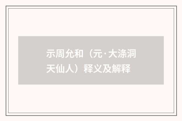 示周允和（元·大涤洞天仙人）释义及解释