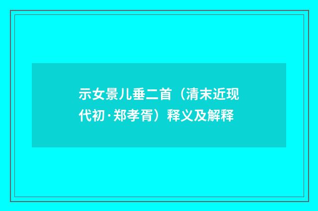 示女景儿垂二首（清末近现代初·郑孝胥）释义及解释
