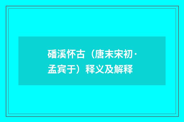 磻溪怀古（唐末宋初·孟宾于）释义及解释
