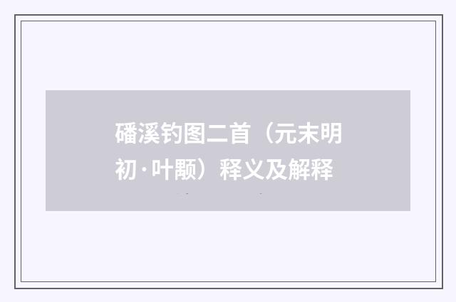 磻溪钓图二首（元末明初·叶颙）释义及解释