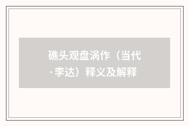 礁头观盘涡作（当代·李达）释义及解释
