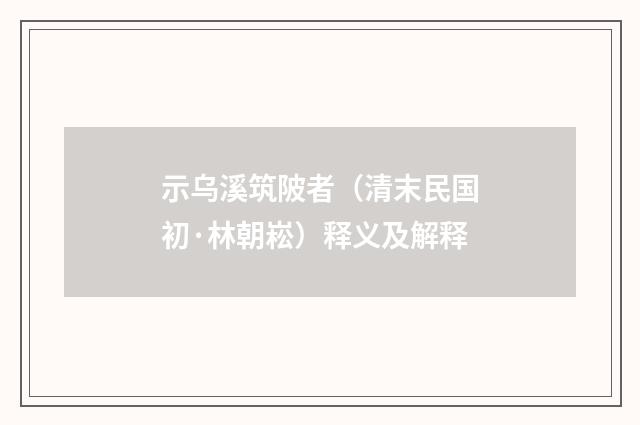 示乌溪筑陂者（清末民国初·林朝崧）释义及解释