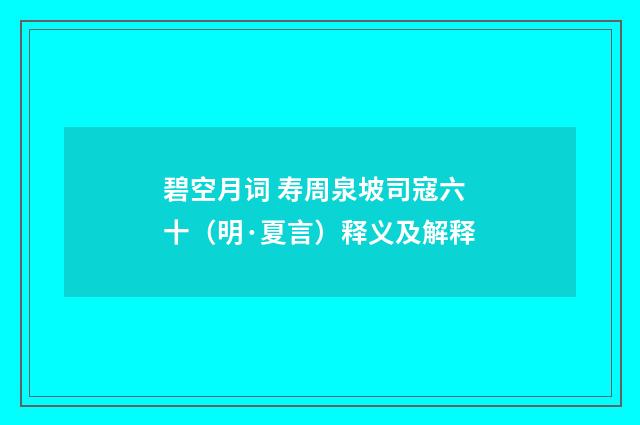 碧空月词 寿周泉坡司寇六十（明·夏言）释义及解释