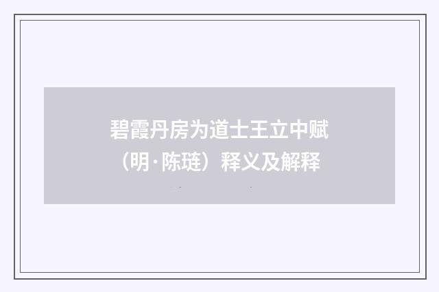 碧霞丹房为道士王立中赋（明·陈琏）释义及解释