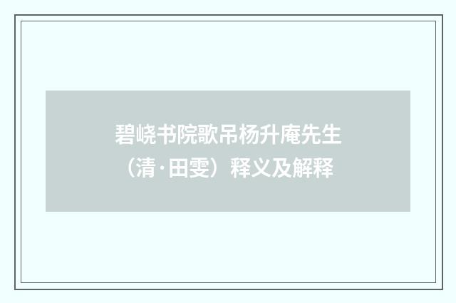 碧峣书院歌吊杨升庵先生（清·田雯）释义及解释