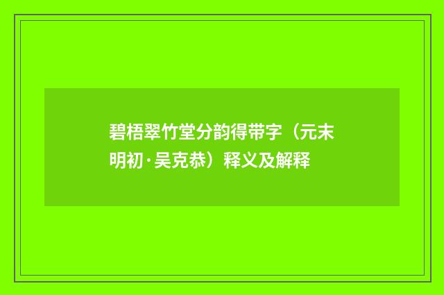 碧梧翠竹堂分韵得带字（元末明初·吴克恭）释义及解释
