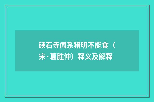 硖石寺闻系猪明不能食（宋·葛胜仲）释义及解释