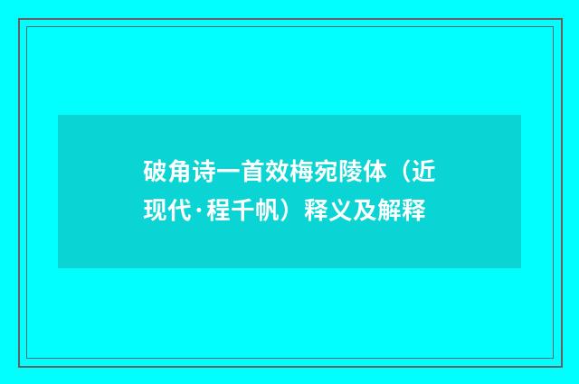 破角诗一首效梅宛陵体（近现代·程千帆）释义及解释