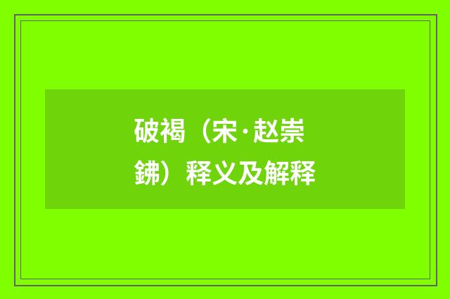 破褐（宋·赵崇鉘）释义及解释
