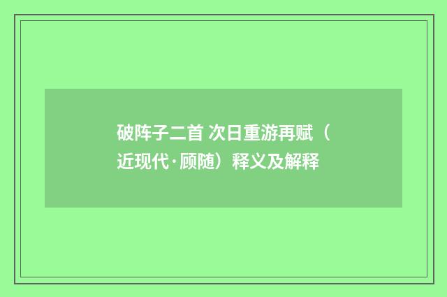 破阵子二首 次日重游再赋（近现代·顾随）释义及解释