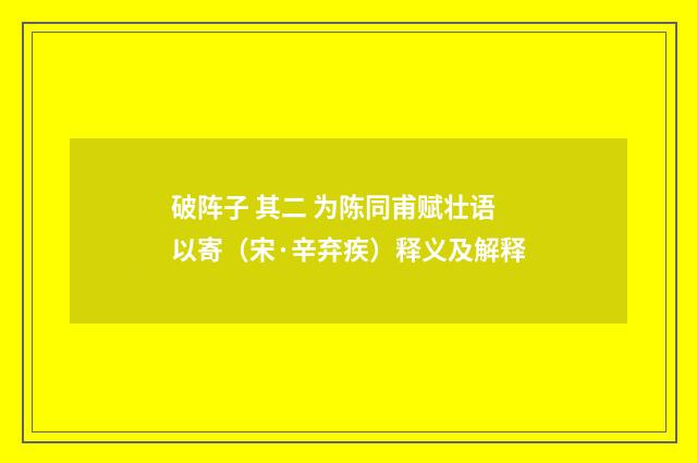 破阵子 其二 为陈同甫赋壮语以寄（宋·辛弃疾）释义及解释