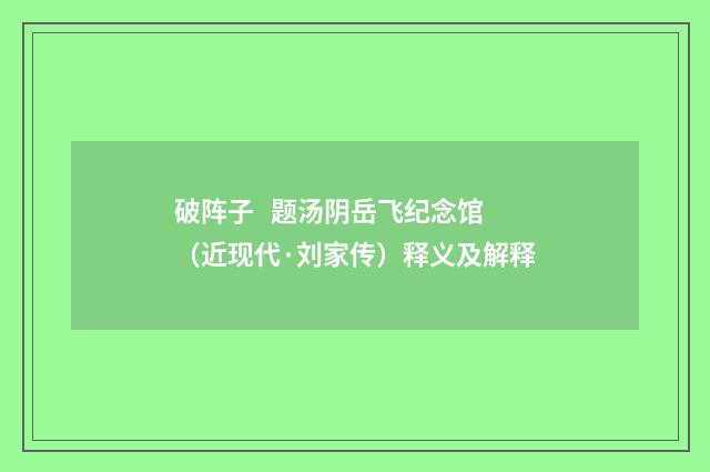 破阵子 题汤阴岳飞纪念馆（近现代·刘家传）释义及解释