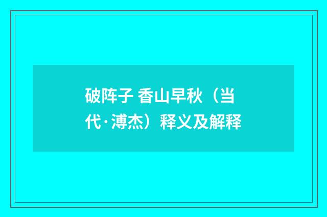 破阵子 香山早秋（当代·溥杰）释义及解释