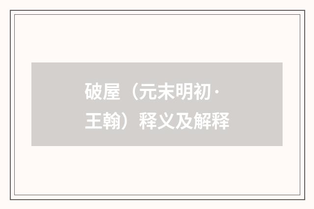 破屋（元末明初·王翰）释义及解释