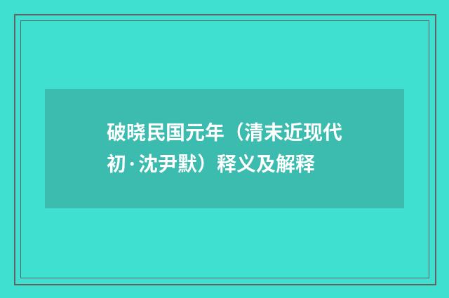 破晓民国元年（清末近现代初·沈尹默）释义及解释
