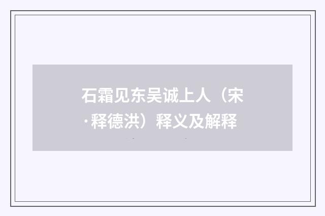 石霜见东吴诚上人（宋·释德洪）释义及解释