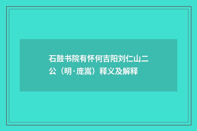 石鼓书院有怀何吉阳刘仁山二公（明·庞嵩）释义及解释