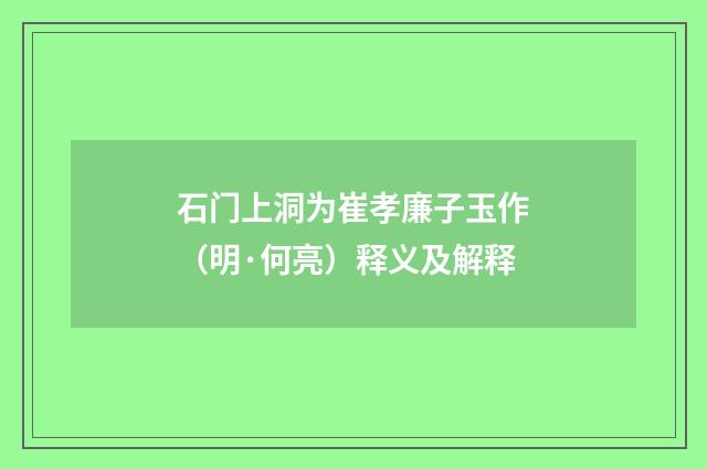 石门上洞为崔孝廉子玉作（明·何亮）释义及解释