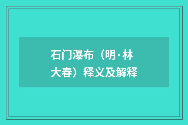 石门瀑布（明·林大春）释义及解释