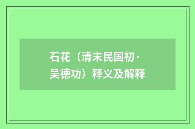 石花（清末民国初·吴德功）释义及解释