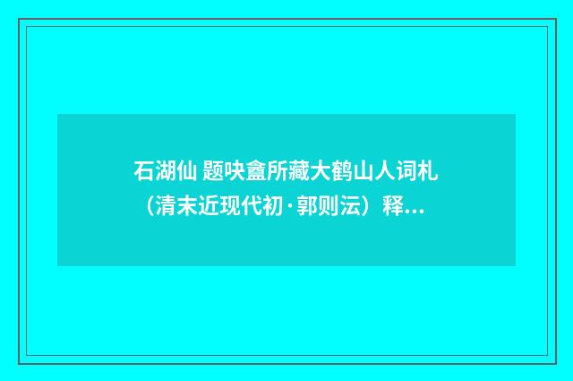石湖仙 题吷盦所藏大鹤山人词札（清末近现代初·郭则沄）释义及解释