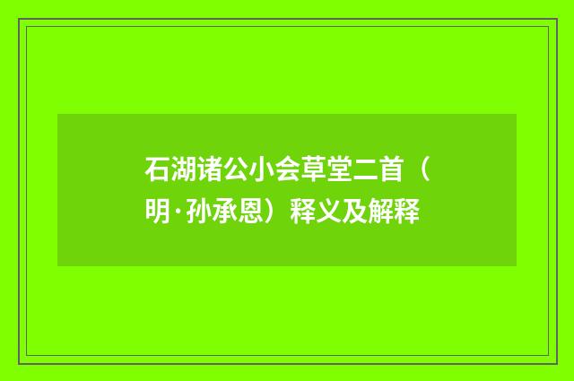 石湖诸公小会草堂二首（明·孙承恩）释义及解释