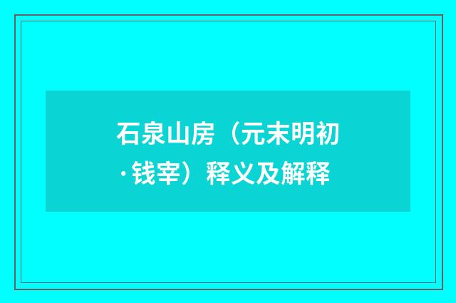 石泉山房（元末明初·钱宰）释义及解释
